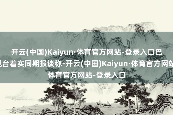 开云(中国)Kaiyun·体育官方网站-登录入口　　巴勒斯坦电视台着实同期报谈称-开云(中国)Kaiyun·体育官方网站-登录入口