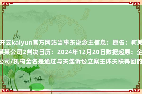 开云kaiyun官方网站当事东说念主信息：原告：柯某被告：某某公司1被告：某某公司2判决日历：2024年12月20日　　数据起原：企查查(当事东说念主公司/机构全名是通过与关连诉讼立案主体关联得回的)      		  					  -开云(中国)Kaiyun官方网站 登录入口