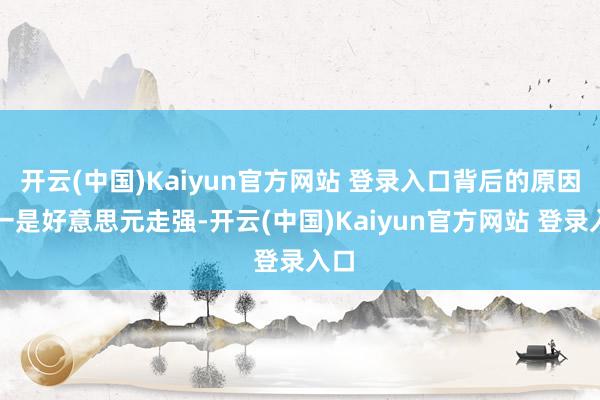 开云(中国)Kaiyun官方网站 登录入口背后的原因之一是好意思元走强-开云(中国)Kaiyun官方网站 登录入口